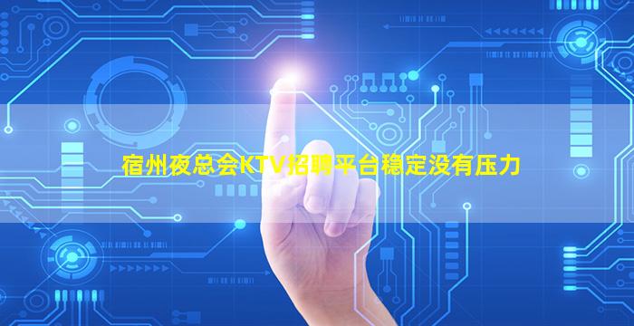 宿州夜总会KTV招聘平台稳定没有压力